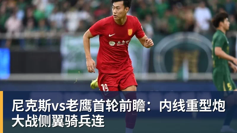 尊龙凯时尼克斯vs老鹰首轮前瞻：内线重型炮大战侧翼骑兵连