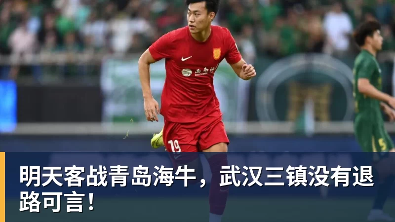 明天客战青岛海牛，武汉三镇没有退路可言！ - 尊龙凯时 - 官方网站