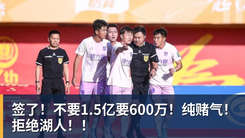 尊龙凯时签了！不要1.5亿要600万！纯赌气！拒绝湖人！！