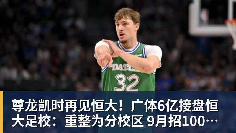 尊龙凯时再见恒大！广体6亿接盘恒大足校：重整为分校区 9月招1000名新生