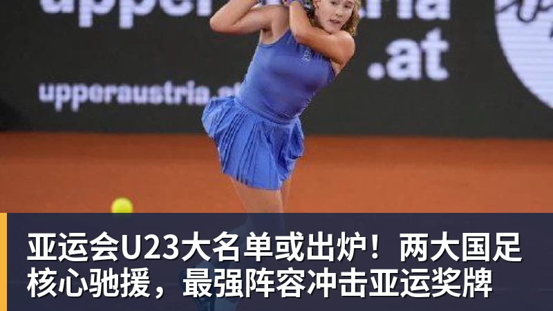 亚运会U23大名单或出炉！两大国足核心驰援，最强阵容冲击亚运奖牌