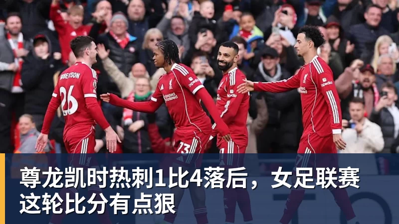 尊龙凯时热刺1比4落后，女足联赛这轮比分有点狠